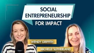 Social Entrepreneurship for Impact with Michelle Sutherland
