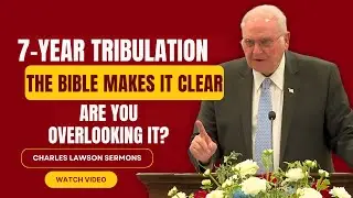 Charles Lawson SERMONS - 7-Year Tribulation: The Bible Makes It Clear&mdash;Are You Overlooking It?