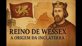 O Reino de Wessex  - O ber&ccedil;o da Inglaterra