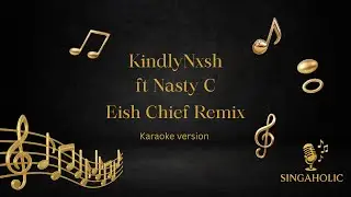 KindlyNxsh ft Nasty C  -  Eish Chief Remix Karaoke