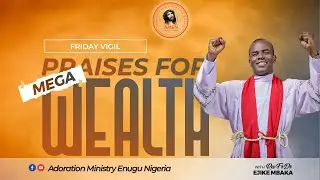 PRAISES FOR MEGA WEALTH WITH REV FR EJIKE MBAKA B 17 11 2023