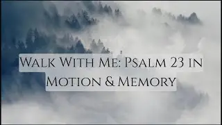 Walk With Me Psalm 23 in Motion & Memory