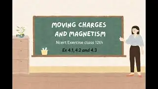 Moving Charges and Magnetism Ncert Exercise Solutions | Ex 4.1, 4.2 & 4.3 |Class 12 Physics