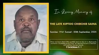 IN LOVING MEMORY OF THE LATE KIPTOO CHIRCHIR SAINA (Sunrise 1941~ Sunset 2025)