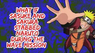 What if Sasuke And Sakura Stabbed Naruto During The Wave Mission | Part 1