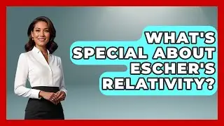 What's Special About Escher's Relativity? - Exploring The Benelux