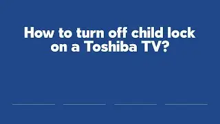 How to turn off child lock on a Toshiba TV?