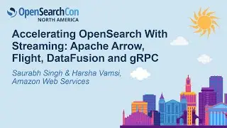 Accelerating OpenSearch With Streaming: Apache Arrow, Flight, Data... - Saurabh Singh & Harsha Vamsi