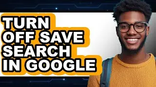 How to Turn Off Save Search in Google - Step by Step