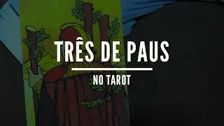 3 de Paus - Amor e Trabalho - Por Tarot Nosso de Cada Dia