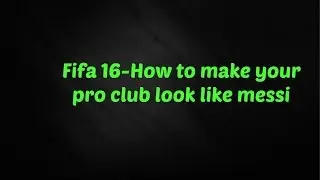 Fifa 16 How to make your pro club look like messi 1