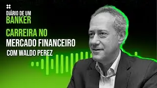 Di&aacute;rio de um Banker - Carreira no Mercado Financeiro com Waldo Perez