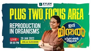 REPRODUCTION IN ORGANISMS | PLUS TWO FOCUS AREA  | XYLEM LEARNING