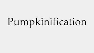 How to Pronounce Pumpkinification