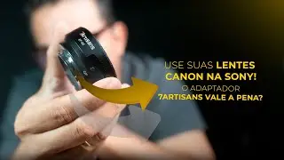 “Transformei Minhas Lentes Canon para Sony! Esse Adaptador Surpreendeu!”