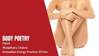 Body Poetry Fear/ Muladhara Chakra Embodied Energy Practice 20`min