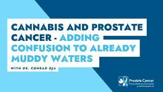 Cannabis and Prostate Cancer - Adding Confusion to Already Muddy Waters - Dr. Conrad Oja