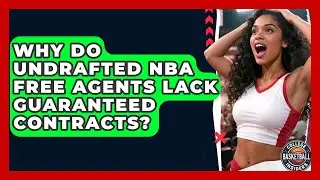Why Do Undrafted NBA Free Agents Lack Guaranteed Contracts? - College Basketball Insiders