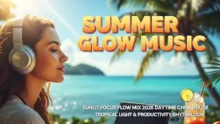 Sunlit Focus Flow Mix 2026 🍓 Daytime Chill House &bull; Tropical Light & Productivity Rhythm 2026 #ibiza