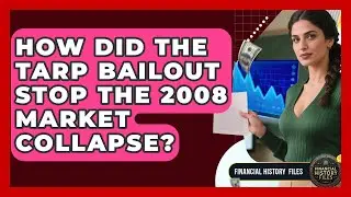 How Did The TARP Bailout Stop The 2008 Market Collapse? - Financial History Files