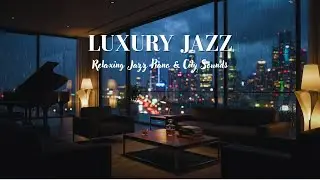 Luxury Penthouse Rain Ambience   Relaxing Jazz Piano  City Sounds
