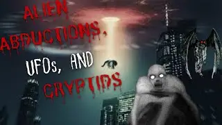 Alien Abductions, UFOs, and Cryptids