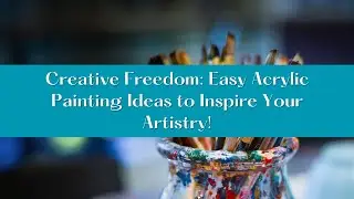 Creative Freedom: Easy Acrylic Painting Ideas to Inspire Your Artistry!