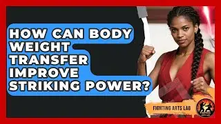 How Can Body Weight Transfer Improve Striking Power? - Fighting Arts Lab