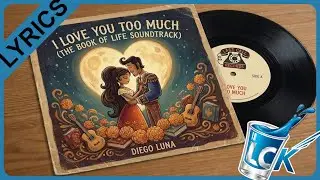 Diego Luna - I Love You Too Much (The Book Of Life Soundtrack) [LYRICS]
