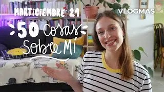 50 COSAS SOBRE MÍ | Marticiembre 21 | VLOGMAS