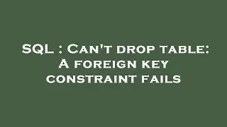 SQL : Can't drop table: A foreign key constraint fails