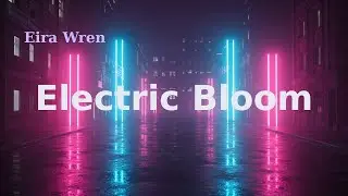 Eira Wren - Electric Bloom (Official Lyric Video)