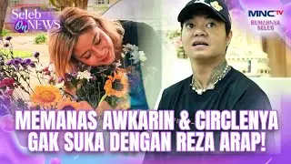 Geger Medsos! Awkarin dan Circlenya Disebut Tak Suka dengan Reza Arap | SELEB ON NEWS