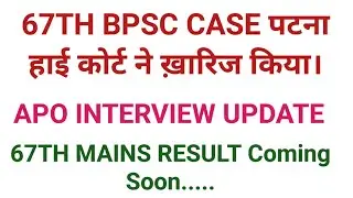 67th BPSC Case dismissed by Patna High Court|67th Mains Result coming Soon|APO interview update.