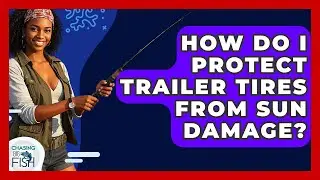 How Do I Protect Trailer Tires From Sun Damage? - Chasing Big Fish