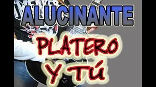 COMO TOCAR ALUCINANTE/PLATERO Y TU (GUITARRA ELÉCT/ACÚSTICA)