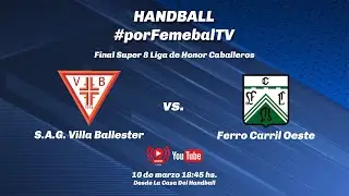 S.A.G. VILLA BALLESTER VS. FERRO CARRIL OESTE | SUPER 8 2023 LIGA DE HONOR ORO | FINAL CABALLEROS