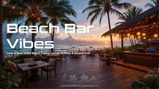 Beach Bar Vibes 🏝 Chillout Deep House Music | Tropical Lounge for Relax & Summer Chill