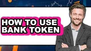 How to Use Bank Token - Full Guide