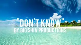 Don't Know by Big Shiv Productions