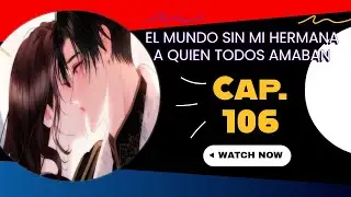 CAP. 106 | |  EL MUND0 S1N M1 H3RMANA A QU13N T0D0S AMABAN