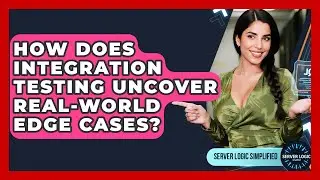 How Does Integration Testing Uncover Real-world Edge Cases? - Server Logic Simplified