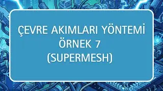 &Ccedil;evre Akımları Y&ouml;ntemi &Ouml;rnek 7 (Supermesh)