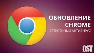 Google добавила базовый антивирус в Chrome для Windows {OST Blog}