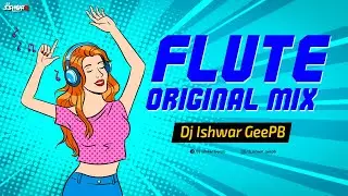 FLUTE ORIGINAL MIX || DJ ISHWAR GeePB