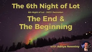 The Sixth Night of Lot, 20/21 December: The End and the Beginning