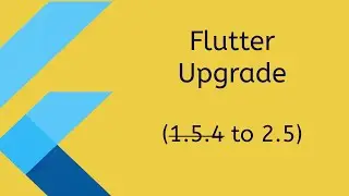 Upgrading Flutter app developed using 1.5.4 to 2.5