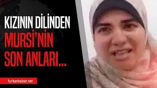 Kızının Dilinden Mursi'nin Son Anları | Furkan Haber
