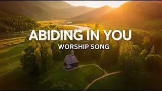 Abiding in You | Powerful Christian Worship Song | Official Video