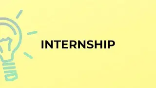 What is the meaning of the word INTERNSHIP?